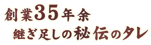 創業35年余継ぎ足しの秘伝のタレ